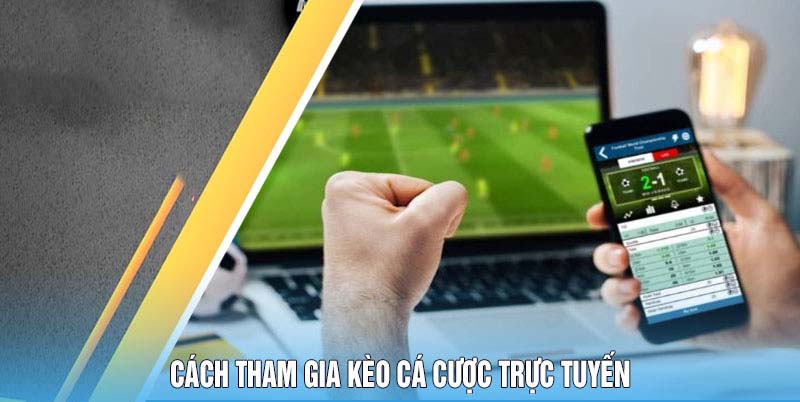 Cách tham gia kèo cá cược trực tuyến
