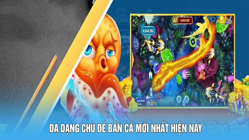 Đa dạng chủ đề bắn cá mới nhất hiện nay